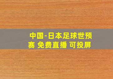 中国-日本足球世预赛 免费直播 可投屏